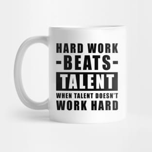 Hard Work Beats Talent When Talent Doesn't Work Hard - Inspirational Quote Mug